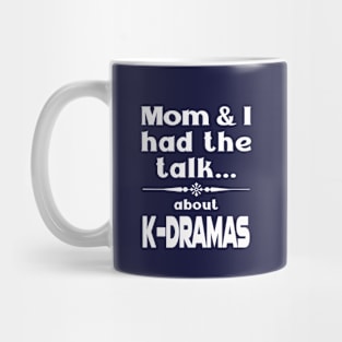 Mom and I had the talk ... about K-Dramas funny for dark shirts Mug